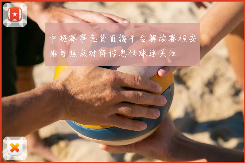 中超赛事免费直播平台解读赛程安排与焦点对阵信息供球迷关注