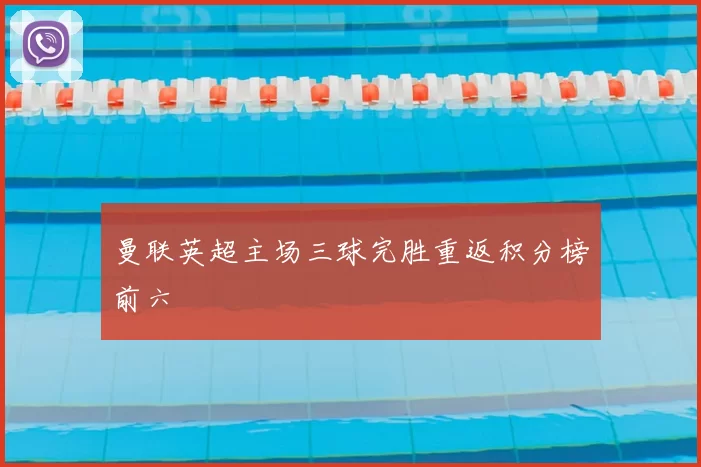 曼联英超主场三球完胜重返积分榜前六