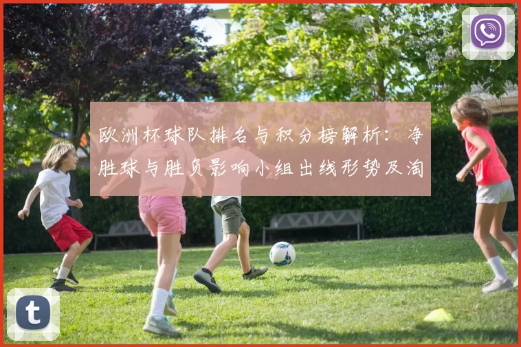 欧洲杯球队排名与积分榜解析：净胜球与胜负影响小组出线形势及淘汰赛前景