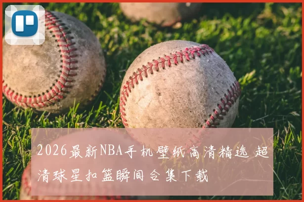 2026最新NBA手机壁纸高清精选 超清球星扣篮瞬间合集下载